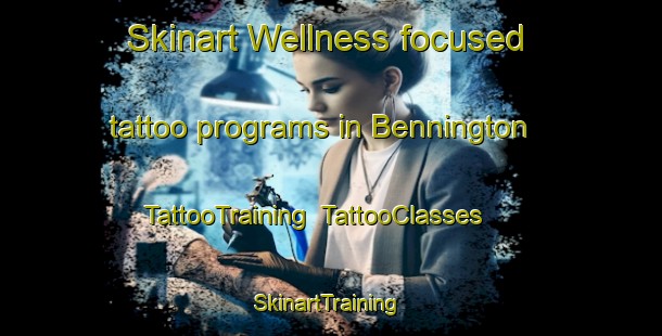 Skinart Wellness-focused tattoo programs in Bennington | TattooTraining | TattooClasses | SkinartTraining-Canada