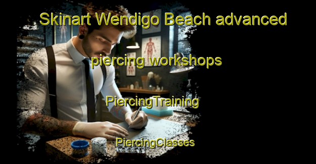Skinart Wendigo Beach advanced piercing workshops | PiercingTraining | PiercingClasses | SkinartTraining-Canada