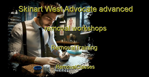 Skinart West Advocate advanced removal workshops | RemovalTraining | RemovalClasses | SkinartTraining-Canada