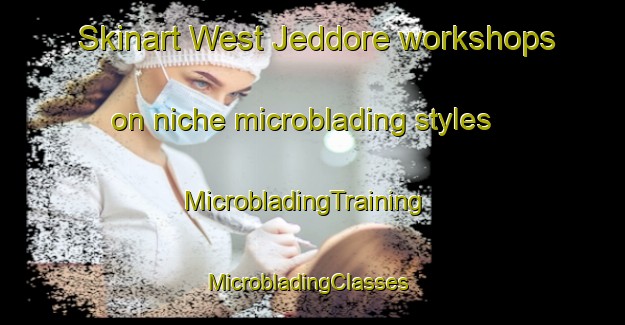 Skinart West Jeddore workshops on niche microblading styles | MicrobladingTraining | MicrobladingClasses | SkinartTraining-Canada