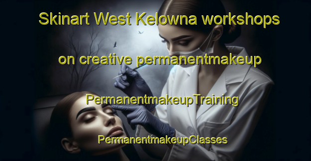 Skinart West Kelowna workshops on creative permanentmakeup | #PermanentmakeupTraining #PermanentmakeupClasses #SkinartTraining-Canada