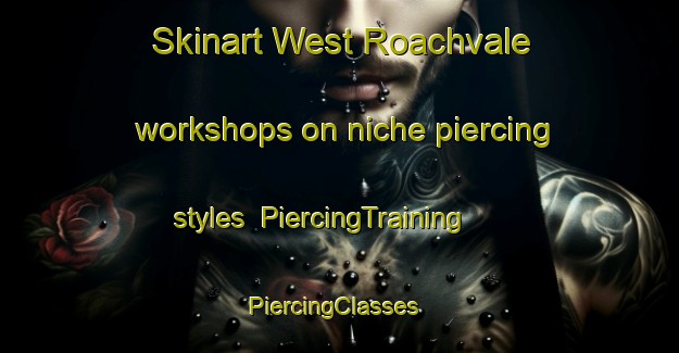 Skinart West Roachvale workshops on niche piercing styles | PiercingTraining | PiercingClasses | SkinartTraining-Canada