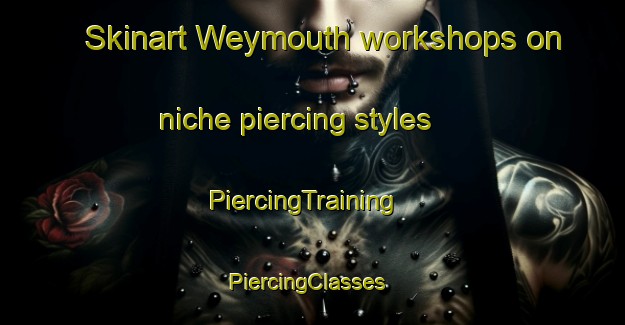 Skinart Weymouth workshops on niche piercing styles | PiercingTraining | PiercingClasses | SkinartTraining-Canada