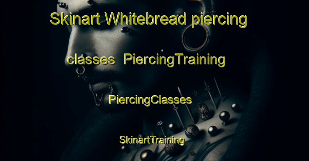 Skinart Whitebread piercing classes | PiercingTraining | PiercingClasses | SkinartTraining-Canada