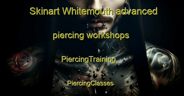 Skinart Whitemouth advanced piercing workshops | PiercingTraining | PiercingClasses | SkinartTraining-Canada