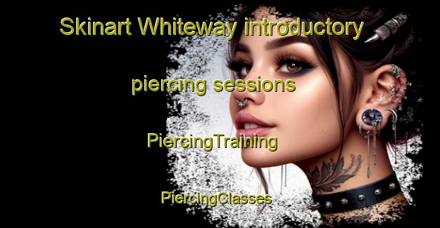 Skinart Whiteway introductory piercing sessions | PiercingTraining | PiercingClasses | SkinartTraining-Canada