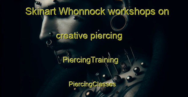 Skinart Whonnock workshops on creative piercing | PiercingTraining | PiercingClasses | SkinartTraining-Canada