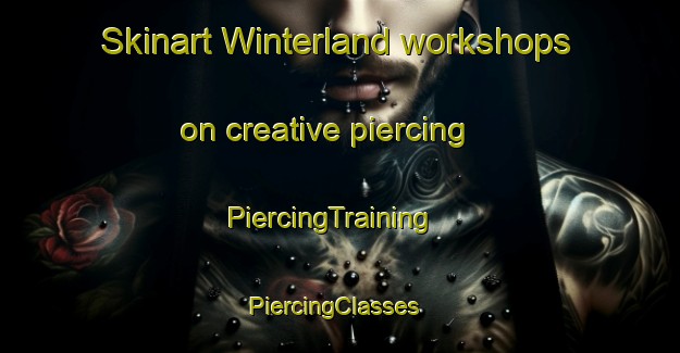 Skinart Winterland workshops on creative piercing | PiercingTraining | PiercingClasses | SkinartTraining-Canada