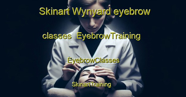 Skinart Wynyard eyebrow classes | EyebrowTraining | EyebrowClasses | SkinartTraining-Canada