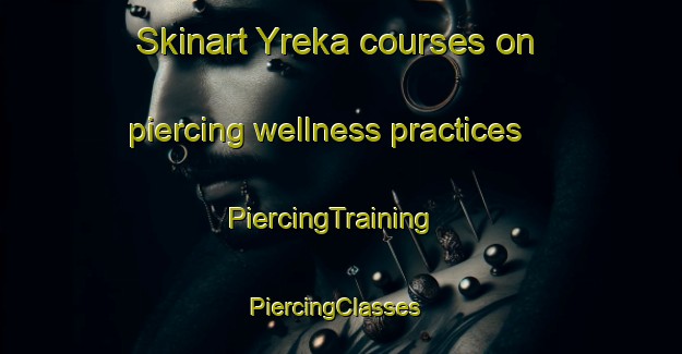 Skinart Yreka courses on piercing wellness practices | PiercingTraining | PiercingClasses | SkinartTraining-Canada